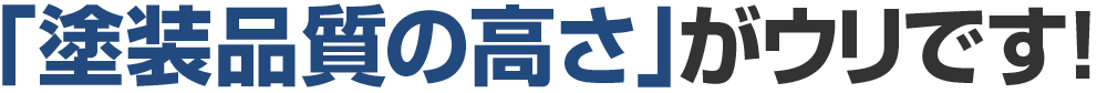 「塗装品質の高さ」がウリです!